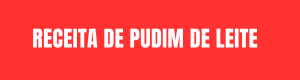 Receita de Pudim de Leite